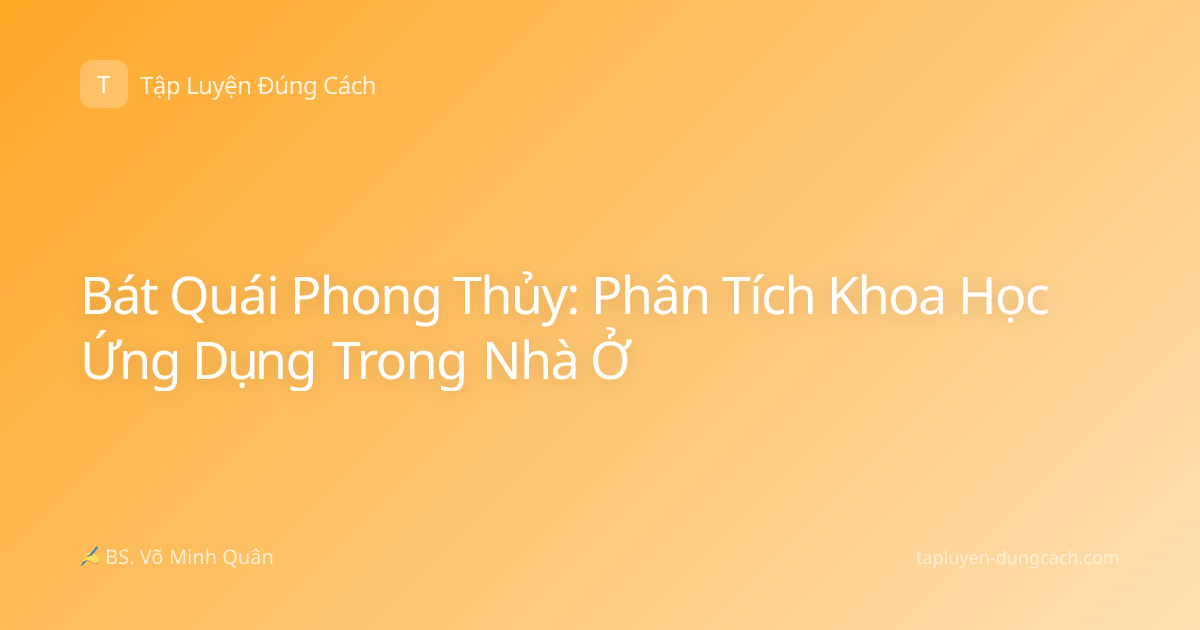 Bát Quái Phong Thủy: Phân Tích Khoa Học Ứng Dụng Trong Nhà Ở
