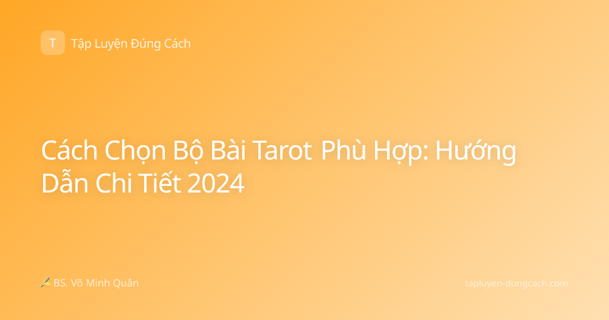Cách Chọn Bộ Bài Tarot Phù Hợp: Hướng Dẫn Chi Tiết 2024