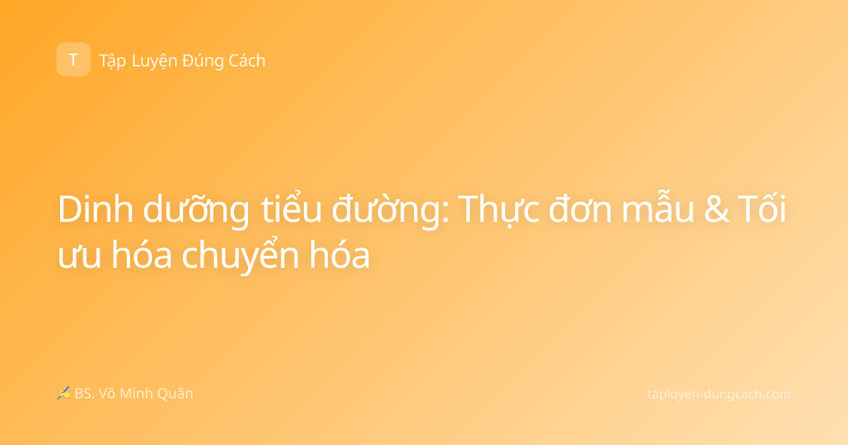 Dinh dưỡng tiểu đường: Thực đơn mẫu & Tối ưu hóa chuyển hóa