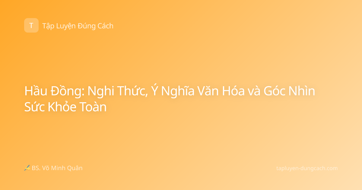 Hầu Đồng: Nghi Thức, Ý Nghĩa Văn Hóa và Góc Nhìn Sức Khỏe Toàn