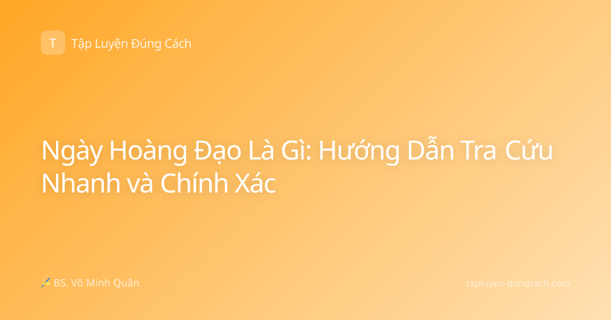 Ngày Hoàng Đạo Là Gì: Hướng Dẫn Tra Cứu Nhanh và Chính Xác