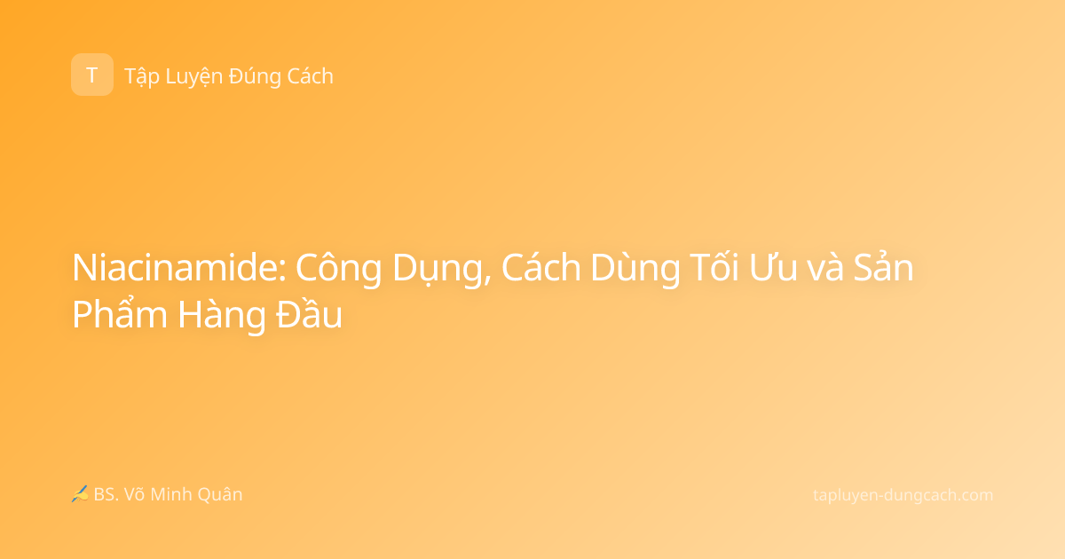 Niacinamide: Công Dụng, Cách Dùng Tối Ưu và Sản Phẩm Hàng Đầu