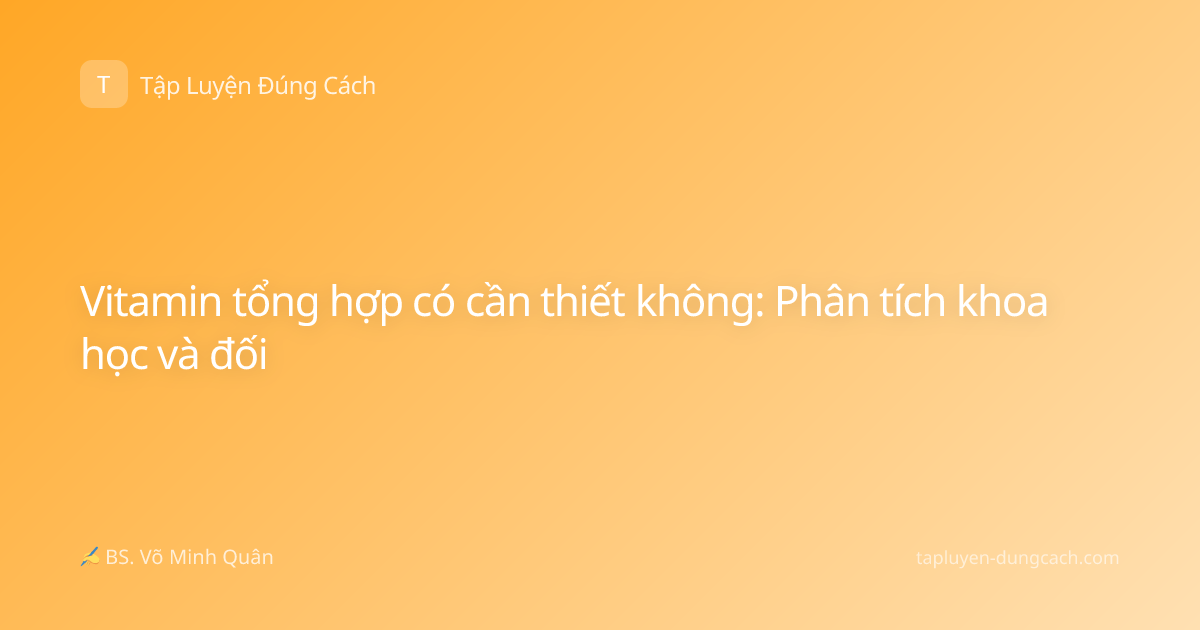 Vitamin tổng hợp có cần thiết không: Phân tích khoa học và đối