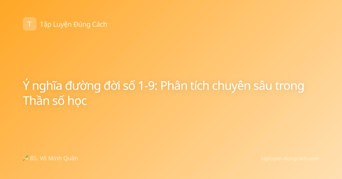 Ý nghĩa đường đời số 1-9: Phân tích chuyên sâu trong Thần số học